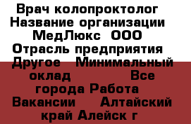 Врач-колопроктолог › Название организации ­ МедЛюкс, ООО › Отрасль предприятия ­ Другое › Минимальный оклад ­ 30 000 - Все города Работа » Вакансии   . Алтайский край,Алейск г.